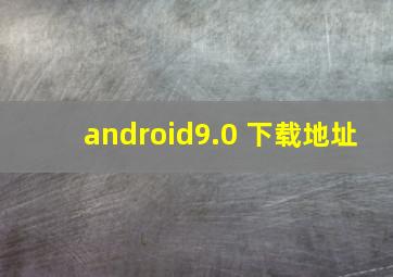 android9.0 下载地址